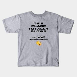 This Place Totally Blows...My Mind Kids T-Shirt